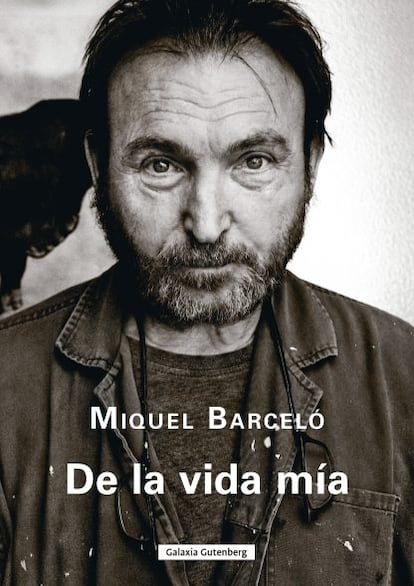 Portada de 'De la mía vida', de  Miquel Barceló. EDITORIAL GALAXIA GUTENBERG