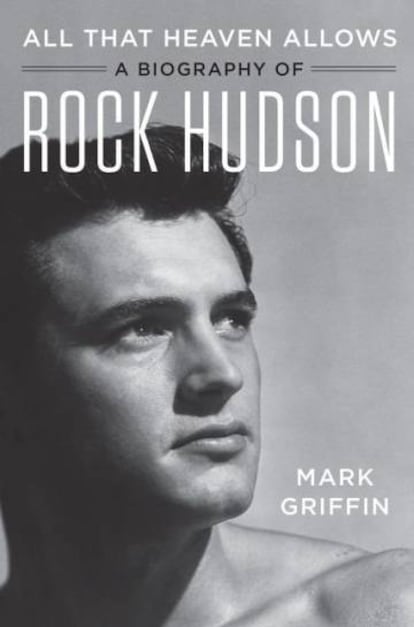 'All That Heaven Allows', la biografía de Rock Hudson escrita por Mark Griffin.