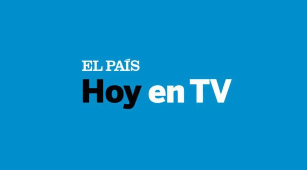 Qué Ver Hoy En Tv Lunes 6 De Septiembre De 2021 Televisión El País
