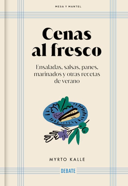 'Cenas al fresco. Ensaladas, salsas, panes, marinados y otras recetas del verano', de Myrto Kalle. Forma parte de la serie Mesa y mantel de Editorial Debate.