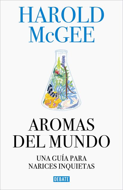 'Aromas del mundo. Una guía para narices inquietas', de Harold McGee (Editorial Debate).