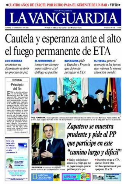 Titula en portada "Cautela y esperanza ante el alto el fuego permanente de ETA. Zapatero se muestra prudente y pide al PP que participe en este 'camino largo y difícil'". En su editorial, titulado <i>Principio del fin</i> afirma que " constituye un ejemplo de vitalidad democrática la presteza con la que el presidente del Gobierno acudió ayer al Parlamento y la actitud de todos los portavoces, empezando por Rajoy".