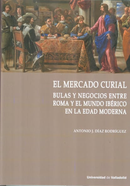 Portada del libro 'El mercado curial. Bulas y negocios entre Roma y el mundo ibérico en la Edad Moderna', de Antonio J. Díaz Rodríguez.