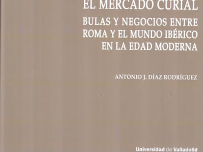 Portada del libro 'El mercado curial. Bulas y negocios entre Roma y el mundo ibérico en la Edad Moderna', de Antonio J. Díaz Rodríguez.