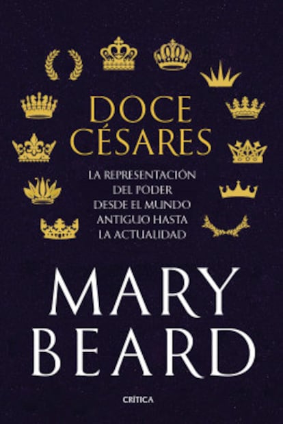 Para sumergirse en las turbulencias de la antigua Roma y comprobar su eco en la actualidad, nada mejor que descubrir los intríngulis de la historia con Doce césares (Crítica), de la catedrática Mary Beard.