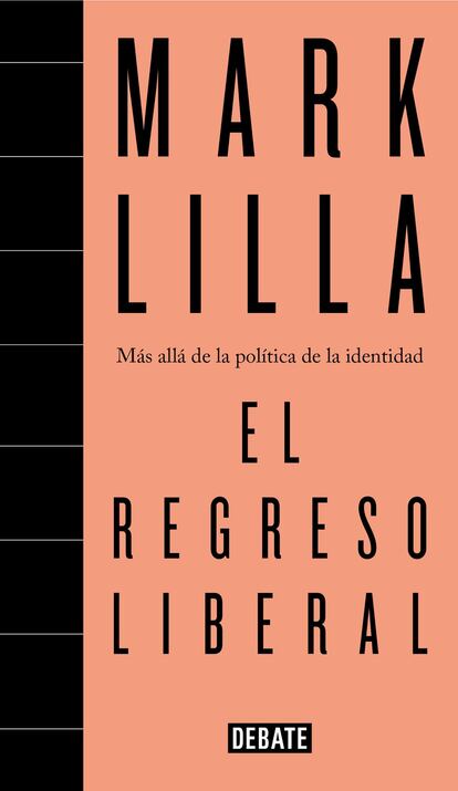 Los progresistas empezaron a perder la batalla el día que cambiaron el discurso de la igualdad por el de la identidad. Esa es la tesis de Lilla, que explica a Trump desde los errores de sus rivales. - 'El regreso liberal'. Mark Lilla. Traducción de Daniel Gascón. Debate.