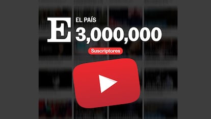 El canal de Youtube de EL PAÍS alcanza los tres millones de suscriptores