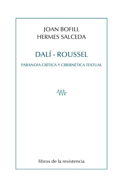 portada libro 'Dalí - Roussel. Paranoia crítica y cibernética textual', JOAN BOFILL y HERMES SALCEDA. EDITORIAL LIBROS DE LA RESISTENCIA
