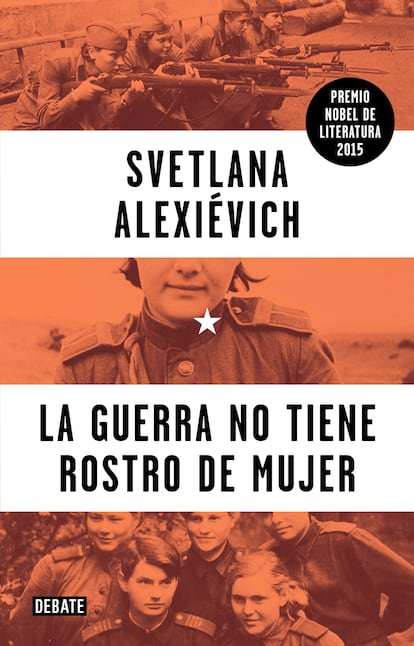 Svetlana Alexiévich: La guerra no tiene rostro de mujer (Debate)

La ganadora del premio Nobel de 2015 recopila aquí los recuerdos de un centenar de mujeres que dispararon, condujeron tanques y lucharon con el Ejército Rojo durante la Segunda Guerra Mundial.