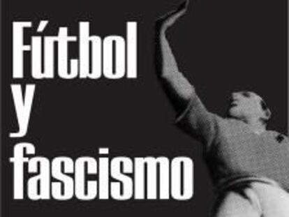 Portada del libro 'Fútbol y fascismo', de Cristóbal Villalobos Salas.