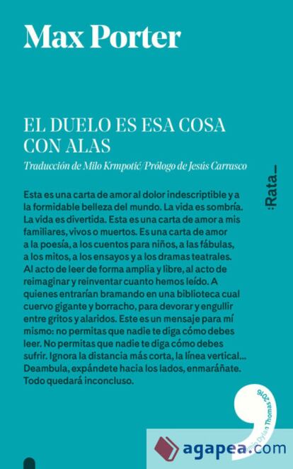 El editor londinense Max Porter pierde a su pareja, madre de sus dos hijos, y decide escribir este texto difícil de clasificar (¿poema narrativo?, ¿novela en verso?) para ahondar en el duelo hacia el ser amado, que a menudo viene a él tomando la forma de un cuervo. "No permitas que nadie te diga cómo debes sufrir", recomienda Porter desde la cubierta de este libro que es, además, una carta de amor en toda regla. Traducción: Milo Krmpotić