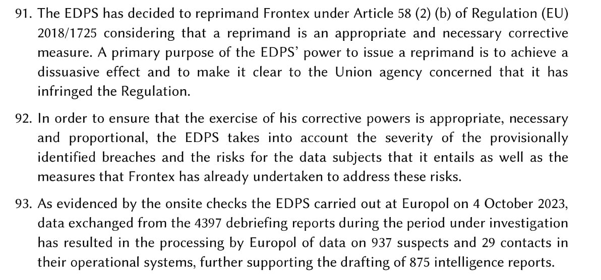 Reprimenda en el informe final del Supervisor Europeo de Protección de Datos (SEPD): “El SEPD ha decidido amonestar a Frontex en virtud del artículo 58, apartado 2, letra b), del Reglamento (UE) 2018/1725, considerando que una amonestación es una medida correctora adecuada y necesaria. Uno de los principales objetivos de la facultad del SEPD para emitir una amonestación es lograr un efecto disuasorio y dejar claro a la agencia de la Unión en cuestión que ha infringido el Reglamento” dice el primer punto.