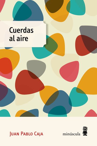 Portada de 'Cuerdas al aire', de Juan Pablo Caja. EDITORIAL MINÚSCULA