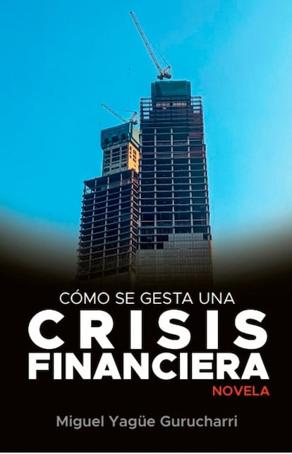 Portada del libor "Cómo se gesta una crisis financiera "Novela"  de Miguel Yagüe Gurucharri. Editorial Ecobook 2024