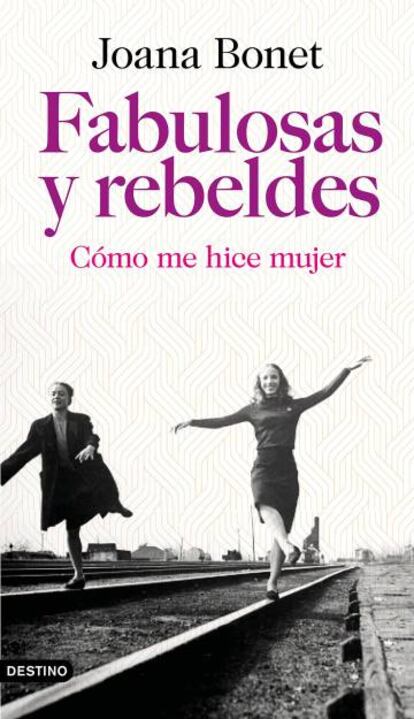 Portada de 'Fabulosas y rebeldes. Cómo me hice mujer', de Joana Bonet. 