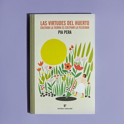 Con Aún no se lo he dicho a mi jardín Pia Pera creó un clásico en el que afrontaba su enfermedad mientras se volcaba en sus plantas. Ahora Errata naturae publica Las virtudes del huerto, un tomo lleno de consejos y reflexiones sobre los beneficios de cuidar la tierra.