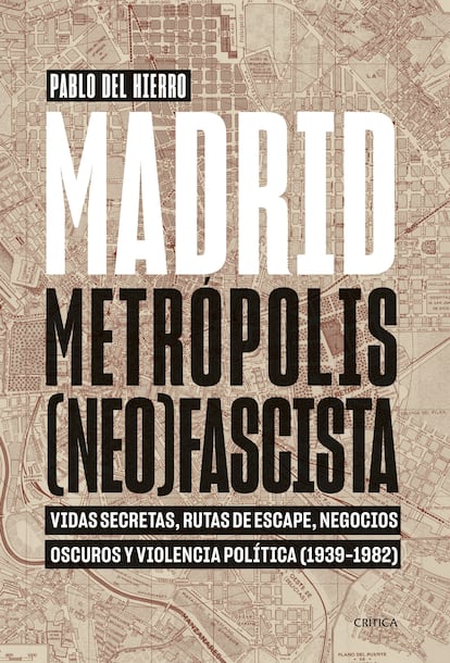 Portada de 'Madrid, metrópolis (neo)fascista. Vidas secretas, rutas de escape, negocios oscuros y violencia política (1939-1982), de Pablo del Hierro. EDITORIAL CRÍTICA