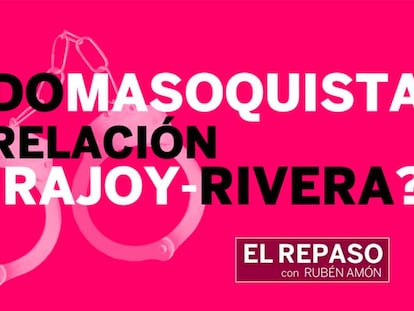 ¿Es sadomasoquista la relación de Mariano Rajoy y Albert Rivera?