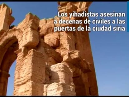 El Califato irrumpe en Palmira, patrimonio de la humanidad